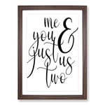 Big Box Art Me And You Just Us Two Typography Framed Wall Art Picture Print Ready to Hang, Walnut A2 (62 x 45 cm)