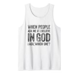 When People Ask Me If I Believe In God, I Ask, 'Which One?' Tank Top