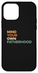 iPhone 12 mini Mind Your Own Fatherhood Funny Father's Day Sarcastic Daddy Case