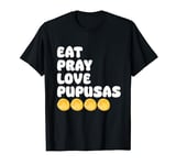 Eat Pray Love Pupusas El Salvador T-Shirt