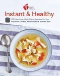 Harmony Books Association, American Heart Association Instant and Healthy: 100 Low-Fuss, High-Flavor Recipes for Your Pressure Cooker, Multicooker Pot(r) a Cookbook