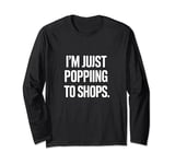 Just Popping To The Shops Funny Print Long Sleeve T-Shirt