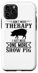 Coque pour iPhone 11 Pro I Don't Need Therapy I Just Need One More Show Pig - Drôle