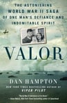 Dan Hampton - Valor The Astonishing World War II Saga of One Man's Defiance and Indomitable Spirit Bok