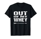 Funny Protein Shirt: Out Of My Whey Witty Workout Tee T-Shirt