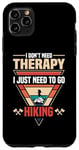 Coque pour iPhone 11 Pro Max Randonnée I Don't Need Therapy I Just Need To Go Randonnée en plein air