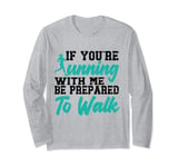 If You're Running With Me Be Prepared To Walk Long Sleeve T-Shirt