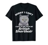 Sorry I Can't I Have Plans With My British Shorthair Cat T-Shirt