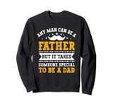 Any Man Can Be A Father But It Takes Someone Special Dad Sweatshirt
