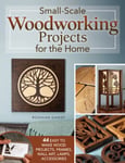 Roshaan Ganief - Small-Scale Woodworking Projects for the Home 64 Easy-to-Make Wood Frames, Lamps, Accessories, and Wall Art Bok