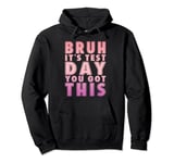 Funny Bruh It’s Test Day You Got This Testing Day Teacher Pullover Hoodie