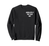 Absolutely The Fuck Not Funny Antisocial Sarcastic Statement Sweatshirt