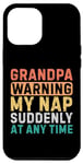 iPhone 12 Pro Max Grandpa Warning My Nap Suddenly At Any Time Funny Sarcastic Case