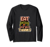 EAt Pray And Give Thanks Funny Thanksgiving Turkey Pumpkin Long Sleeve T-Shirt