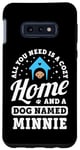 Coque pour Galaxy S10e Tout ce dont vous avez besoin, c'est d'une maison confortable et d'un chien nommé Minnie Dogs Name
