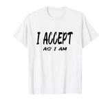 i accept as i am moutivation Inspiration Quotes T-Shirt