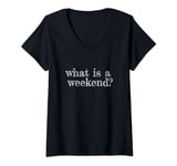 Womens What's a weekend? V-Neck T-Shirt
