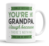 I Smile Because You're My Grandpa I Laugh Because There is Nothing You Can Do About It Mug Sarcasm Sarcastic Funny, Humour, Joke, Leaving Present, Friend Gift Cup Birthday Christmas, Ceramic Mugs