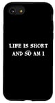 iPhone SE (2020) / 7 / 8 Life is short... and so am I - Funny height quote Case