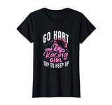 Go Kart Racing Girl Try To Keep Up Go-Cart Racer Girls T-Shirt