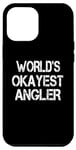iPhone 14 Pro Max World's Okayest Angler Funny Sarcastic Humorous Fishing Case