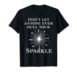 Don't Let Anyone Ever Dull Your Sparkle T Shirt T-Shirt