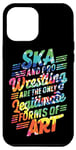 iPhone 13 Pro Max Ska And Pro Wrestling Are The Only Legitimate Forms Of Art Case