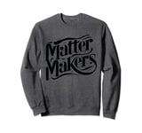 Matter Makers - Making a Difference, One at a Time Sweatshirt