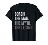 Coach The Man The Myth The Legend Funny Gift for Coach T-Shirt
