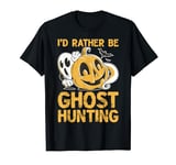 I'd Rather Be Ghost Hunting Activity Paranormal T-Shirt