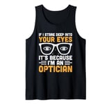 If I Stare Deep Into Your Eyes It's Because I'm An Optician Tank Top