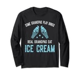 Some Grandpas Play Bingo Real Grandpas Eat Ice Cream Long Sleeve T-Shirt