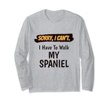 Sorry I Can't I Have To Walk My Spaniel Funny Excuse Long Sleeve T-Shirt