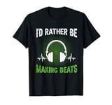 I'd Rather be Making Beats Headphone Dj Beat Makers Music T-Shirt