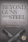 Praeger Publishers Inc Col. Dominic J. Caraccilo Beyond Guns and Steel: A War Termination Strategy (Praeger Security International)
