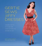 Gertie Sews Jiffy Dresses - A Modern Guide to Stitch-and-Wear Vintage Patterns You Can Make in a Day