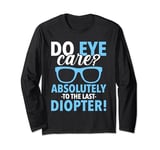 Do Eye Care? Absolutely To The Last Diopter Funny Optician Long Sleeve T-Shirt