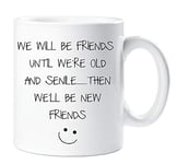 60 Second Makeover Limited We Will Be Friends Until We are Old and Senile?.. Then We Will Be New Friends Mug Funny Friend Birthday Christmas Presen
