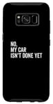 Galaxy S8 No, My Car Isn't Done Yet Funny Car Guy Car Mechanic Garage Case