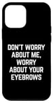 Coque pour iPhone 12 mini Worry About Your Eyebrowws Citation sarcastique offensive drôle