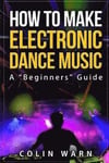 How To Make Electronic Dance Music: A Beginner's Guide
