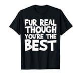 Fur Real Though You're The Best Shirt Dog Lover T-Shirt