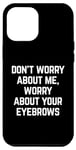 Coque pour iPhone 12 Pro Max Worry About Your Eyebrowws Citation sarcastique offensive drôle