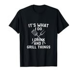 It's What I Do I Grill Things Funny BBQ Grilling Food Chef T-Shirt