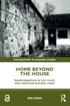 Wei Zhao - Home Beyond the House Transformation of Life, Place, and Tradition in Rural China Bok