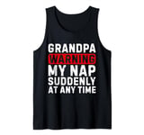 Grandpa Warning My Nap Suddenly At Any Time Family Sarcastic Tank Top