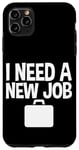 iPhone 11 Pro Max I Need A New Job --- Case