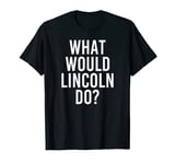 What Would LINCOLN Do Funny Personalized Name Joke Men Gift T-Shirt