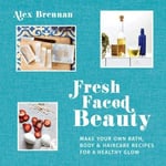 - Fresh Faced Beauty Make Your Own Bath, Body & Haircare Recipes for a Healthy Glow Bok