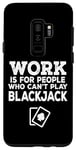 Coque pour Galaxy S9+ Le travail est pour les gens qui ne peuvent pas jouer au blackjack - Drôle